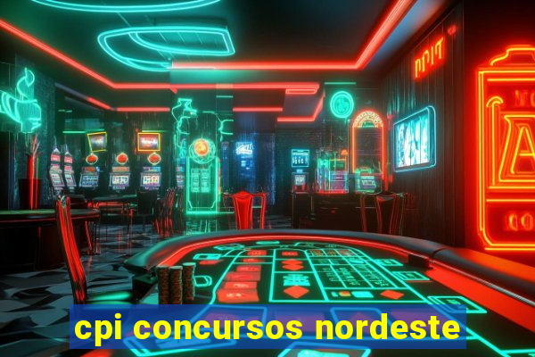 cpi concursos nordeste